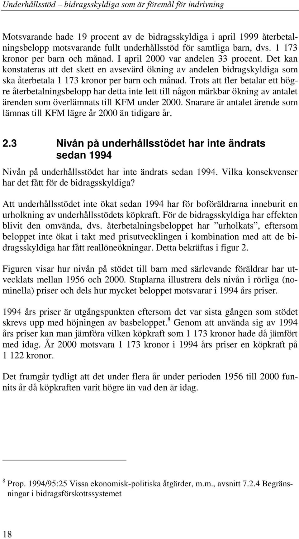 Trots att fler betalar ett högre återbetalningsbelopp har detta inte lett till någon märkbar ökning av antalet ärenden som överlämnats till KFM under 2000.