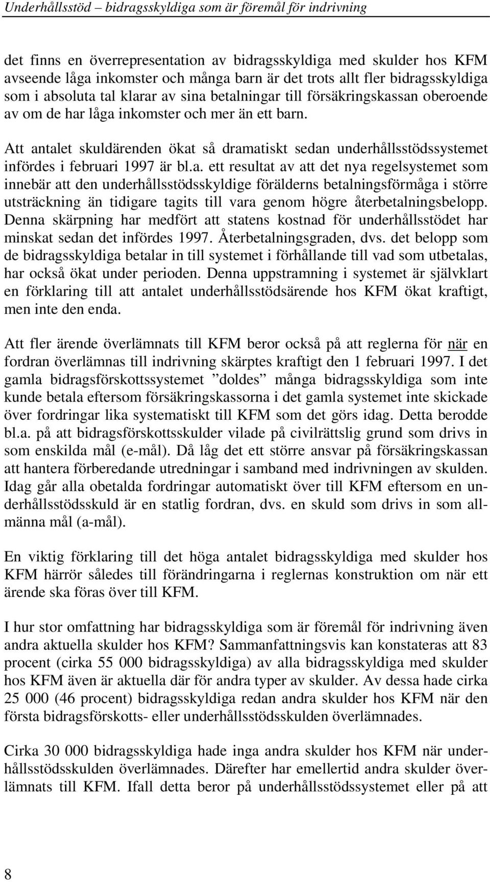 san oberoende av om de har låga inkomster och mer än ett barn. Att antalet skuldärenden ökat så dramatiskt sedan underhållsstödssystemet infördes i februari 1997 är bl.a. ett resultat av att det nya