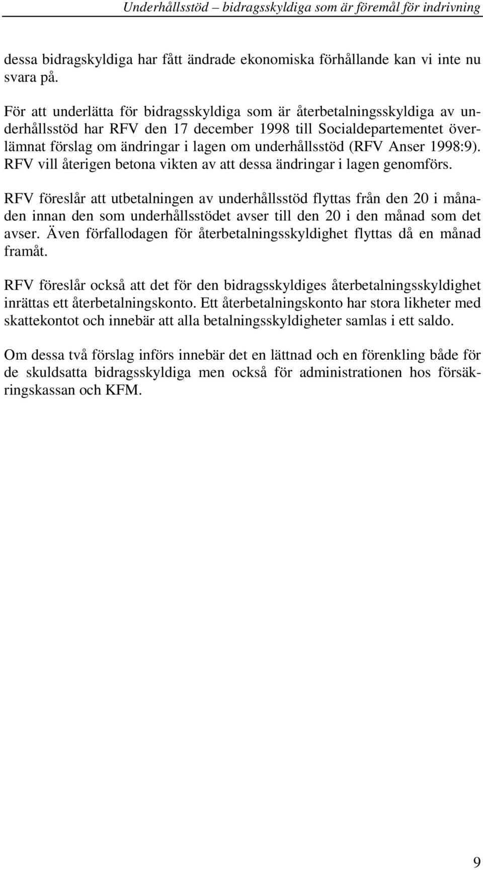 (RFV Anser 1998:9). RFV vill återigen betona vikten av att dessa ändringar i lagen genomförs.