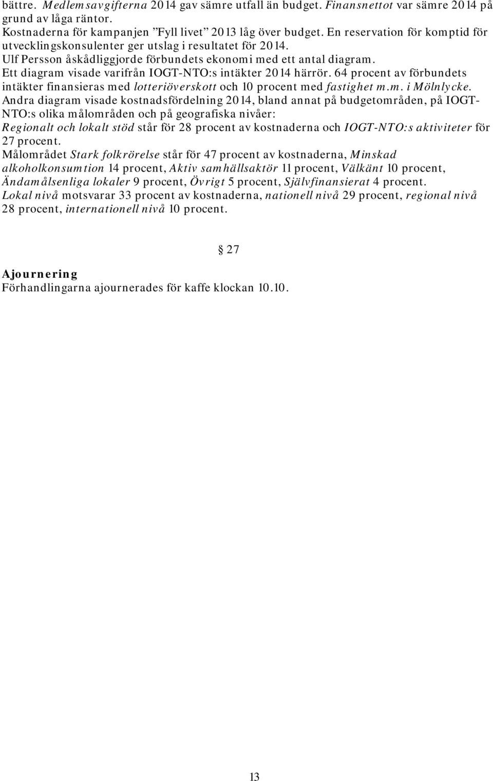 Ett diagram visade varifrån IOGT-NTO:s intäkter 2014 härrör. 64 procent av förbundets intäkter finansieras med lotteriöverskott och 10 procent med fastighet m.m. i Mölnlycke.