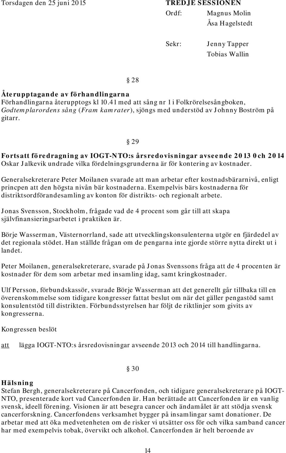 29 Forts föredragning av IOGT-NTO:s årsredovisningar avseende 2013 0ch 2014 Oskar Jalkevik undrade vilka fördelningsgrunderna är för kontering av kostnader.