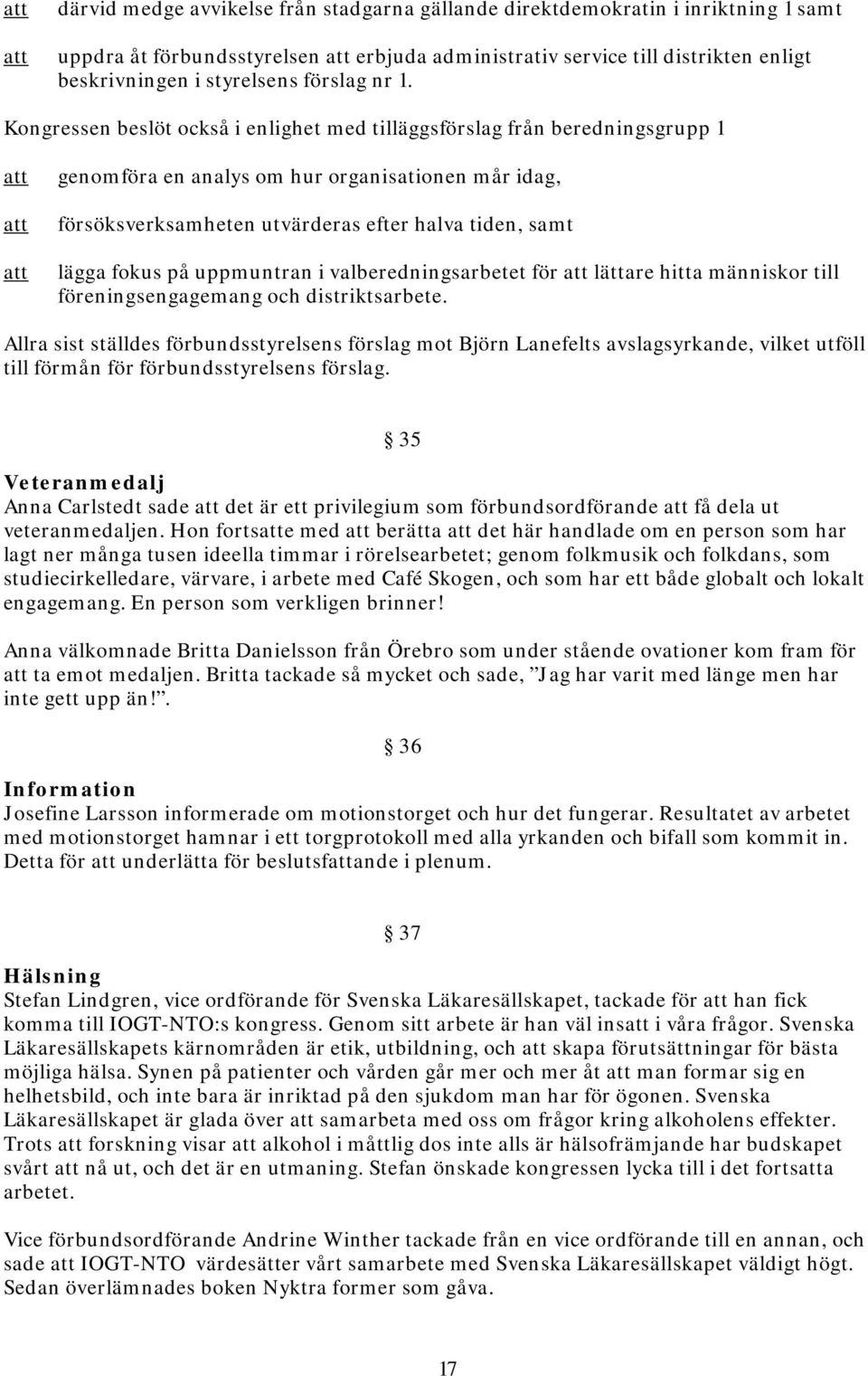 fokus på uppmuntran i valberedningsarbetet för lättare hitta människor till föreningsengagemang och distriktsarbete.