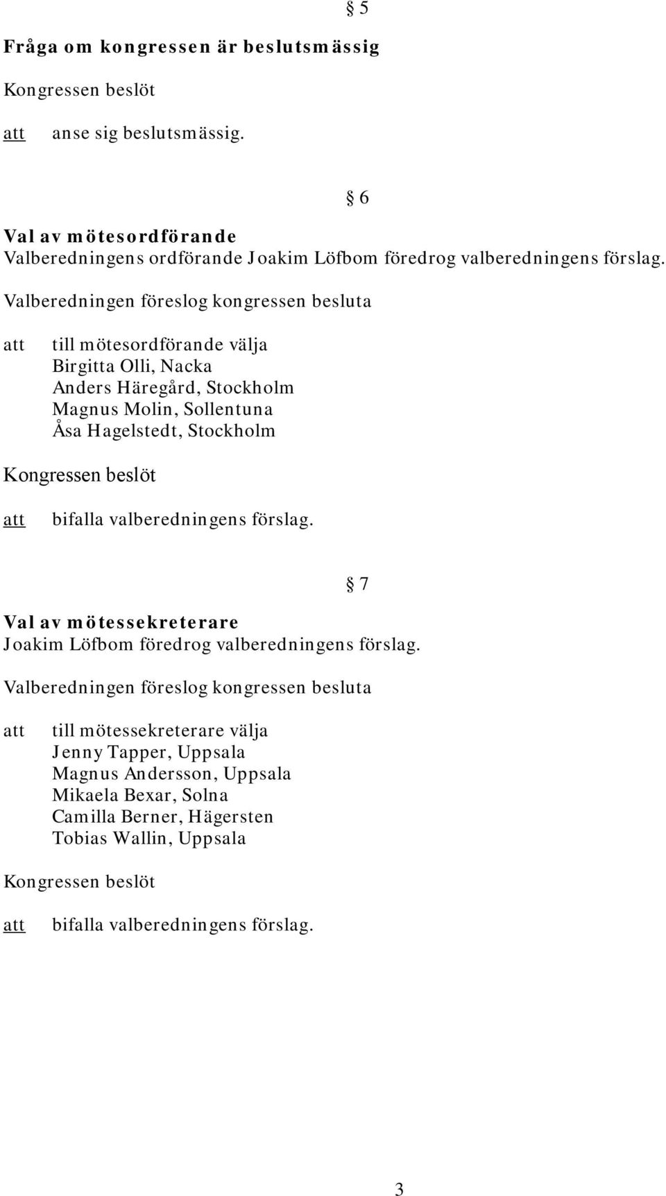 Kongressen beslöt bifalla valberedningens förslag. 7 Val av mötessekreterare Joakim Löfbom föredrog valberedningens förslag.