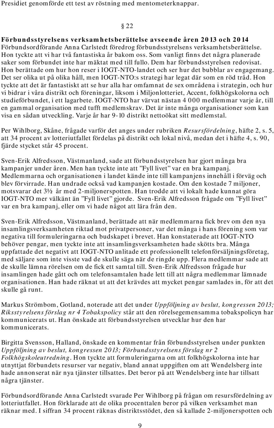 Hon tyckte vi har två fantastiska år bakom oss. Som vanligt finns det några planerade saker som förbundet inte har mäktat med till fullo. Dem har förbundsstyrelsen redovisat.