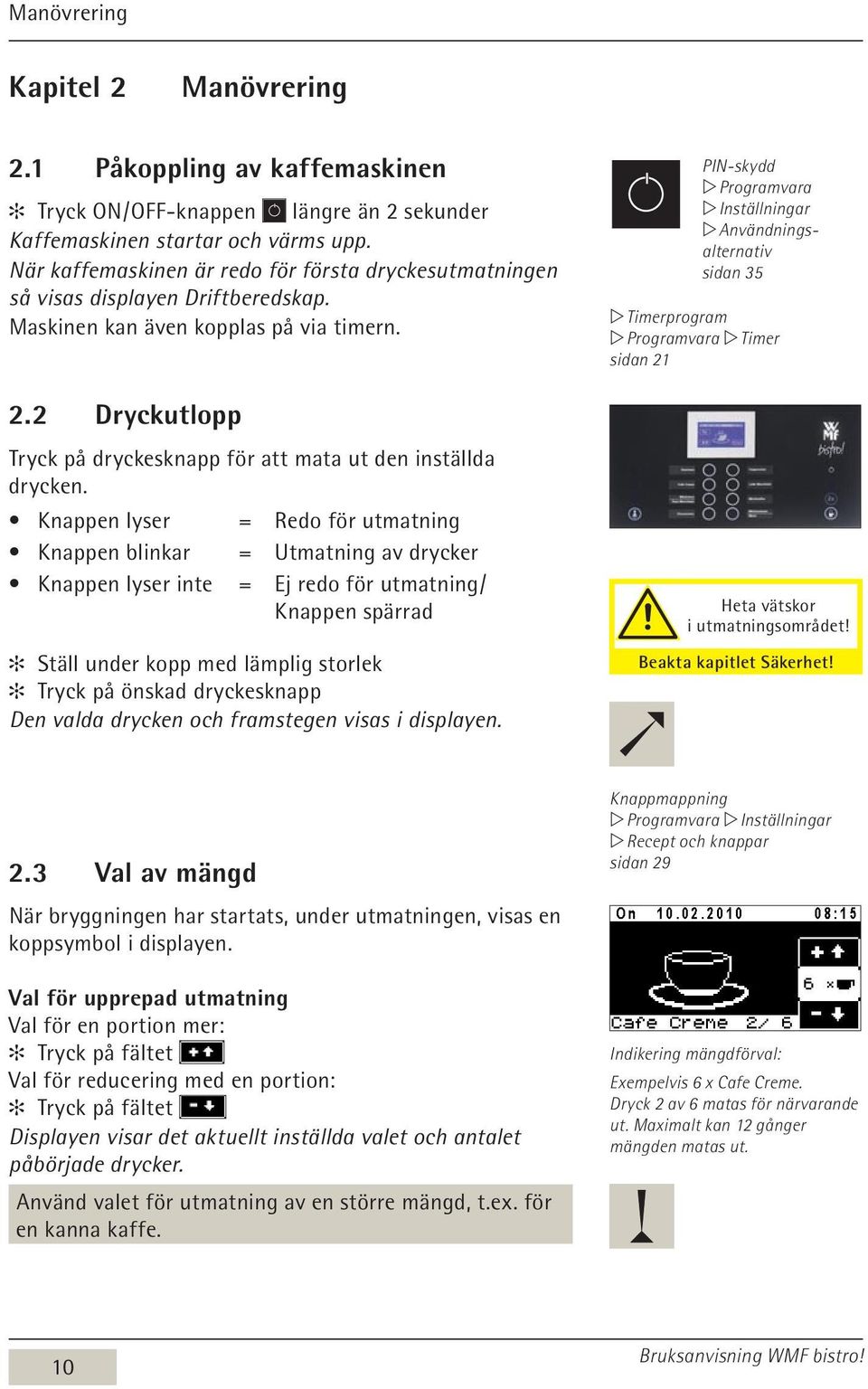 2 Dryckutlopp Tryck på dryckesknapp för att mata ut den inställda drycken.