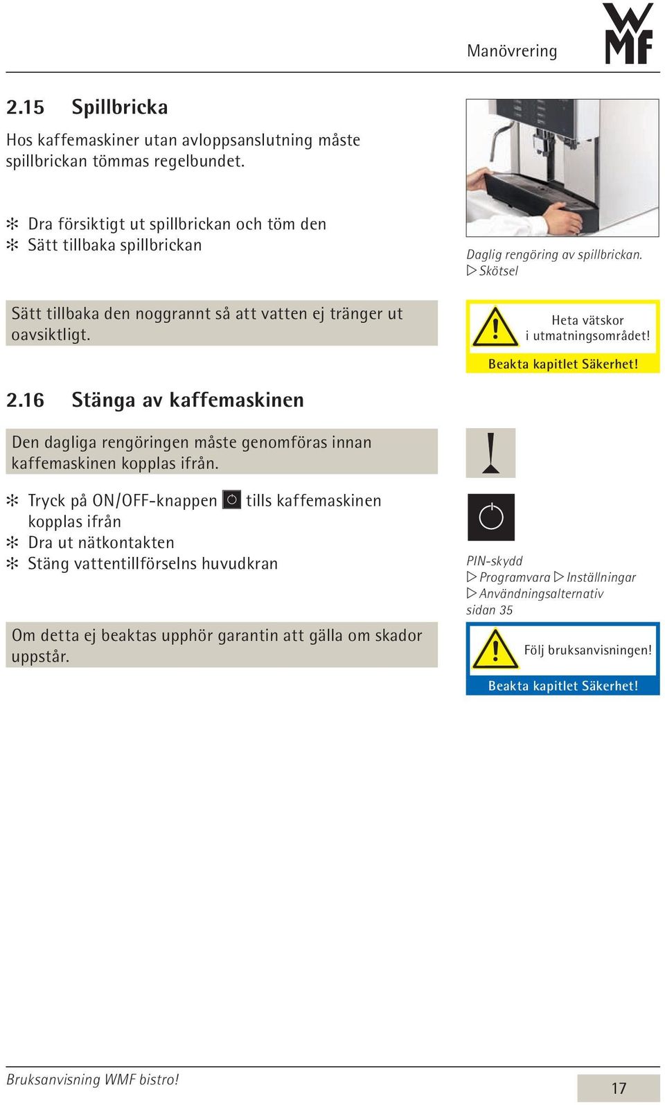 Heta vätskor i utmatningsområdet! Beakta kapitlet Säkerhet! 2.16 Stänga av kaffemaskinen Den dagliga rengöringen måste genomföras innan kaffemaskinen kopplas ifrån.