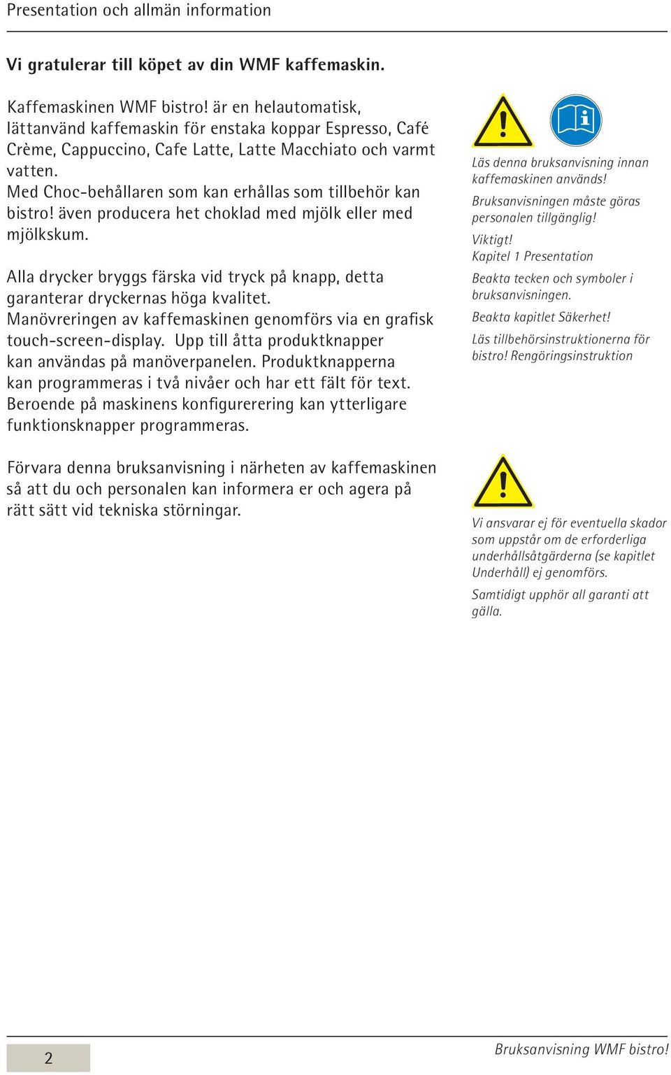 Med Choc-behållaren som kan erhållas som tillbehör kan bistro! även producera het choklad med mjölk eller med mjölkskum.