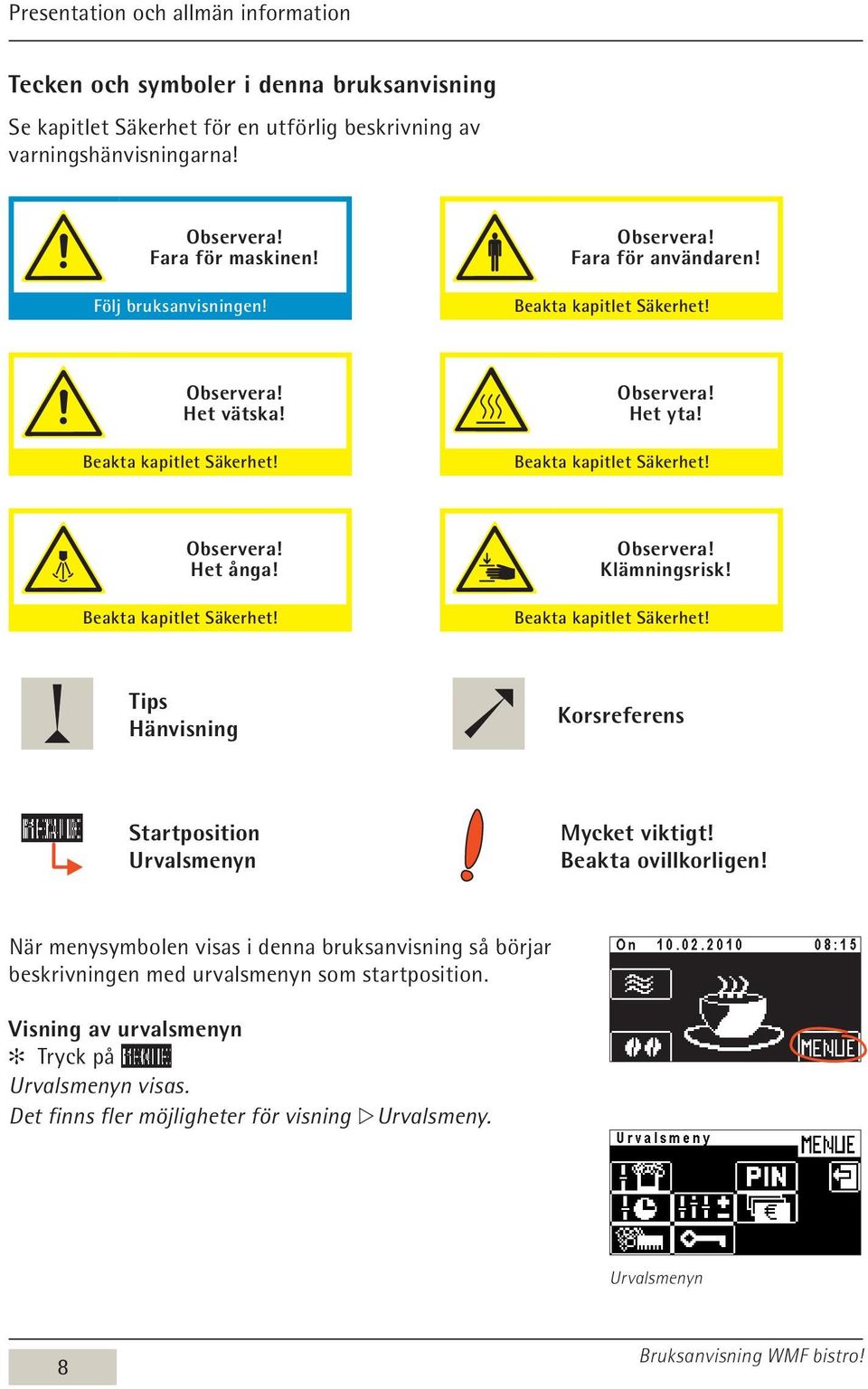 Beakta kapitlet Säkerhet! Observera! Klämningsrisk! Beakta kapitlet Säkerhet! Tips Hänvisning Korsreferens Startposition Urvalsmenyn Mycket viktigt! Beakta ovillkorligen!