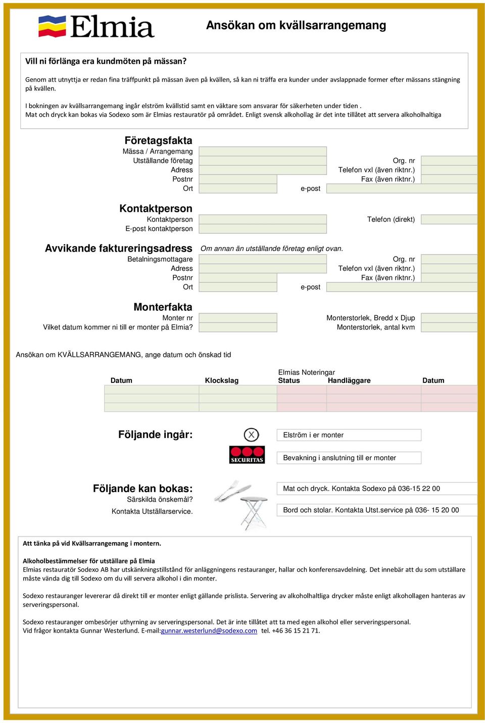 I bokningen av kvällsarrangemang ingår elström kvällstid samt en väktare som ansvarar för säkerheten under tiden. Mat och dryck kan bokas via Sodexo som är Elmias restauratör på området.