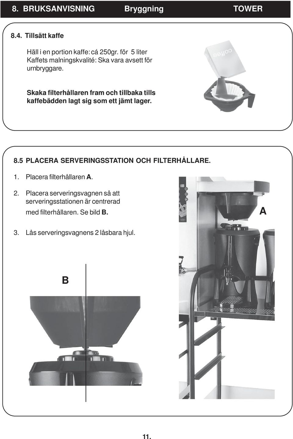 Skaka filterhållaren fram och tillbaka tills kaffebädden lagt sig som ett jämt lager. 8.