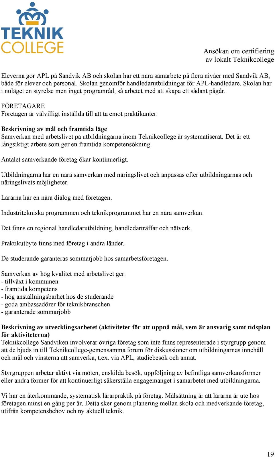 Beskrivning av mål och framtida läge Samverkan med arbetslivet på utbildningarna inom Teknikcollege är systematiserat. Det är ett långsiktigt arbete som ger en framtida kompetensökning.