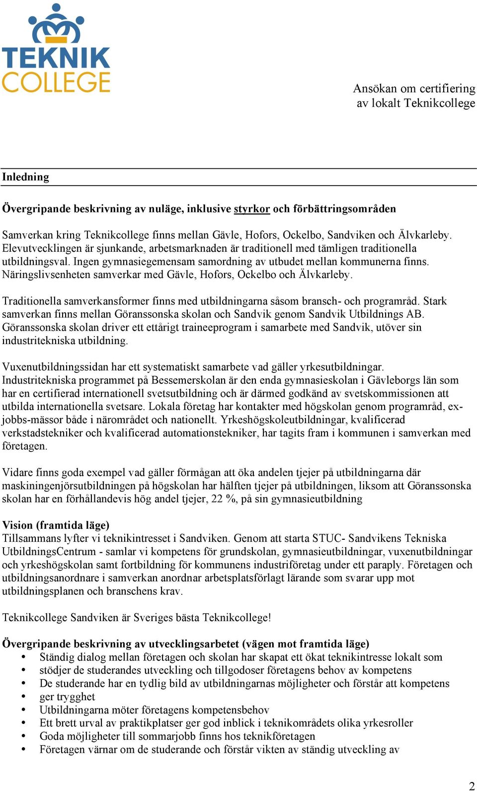 Näringslivsenheten samverkar med Gävle, Hofors, Ockelbo och Älvkarleby. Traditionella samverkansformer finns med utbildningarna såsom bransch- och programråd.