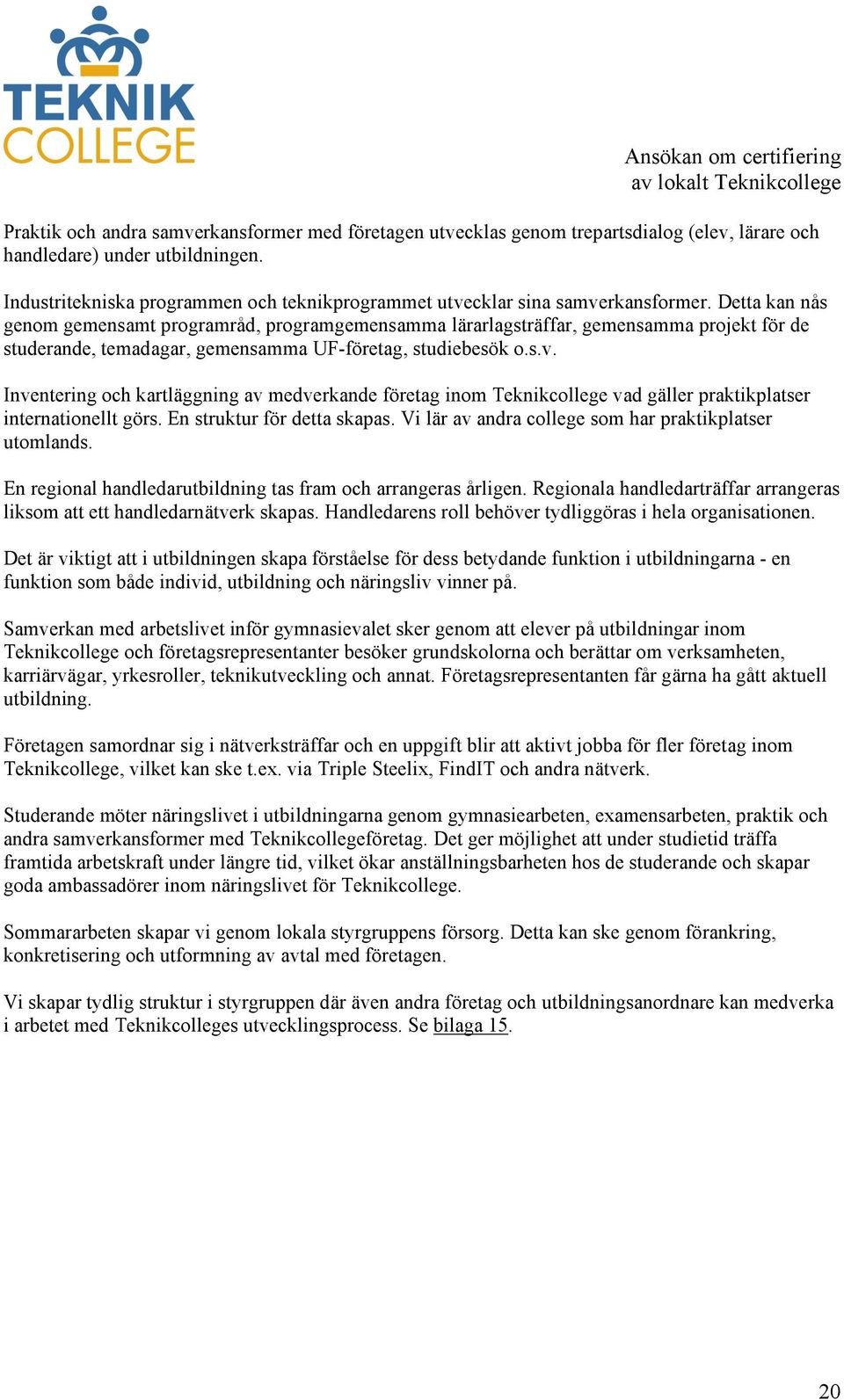 Detta kan nås genom gemensamt programråd, programgemensamma lärarlagsträffar, gemensamma projekt för de studerande, temadagar, gemensamma UF-företag, studiebesök o.s.v.