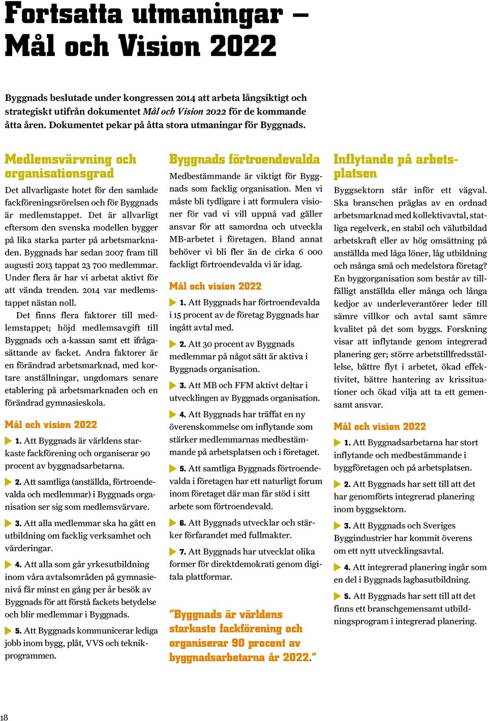 Det är allvarligt eftersom den svenska modellen bygger på lika starka parter på arbetsmarknaden. Byggnads har sedan 2007 fram till augusti 2013 tappat 23 700 medlemmar.