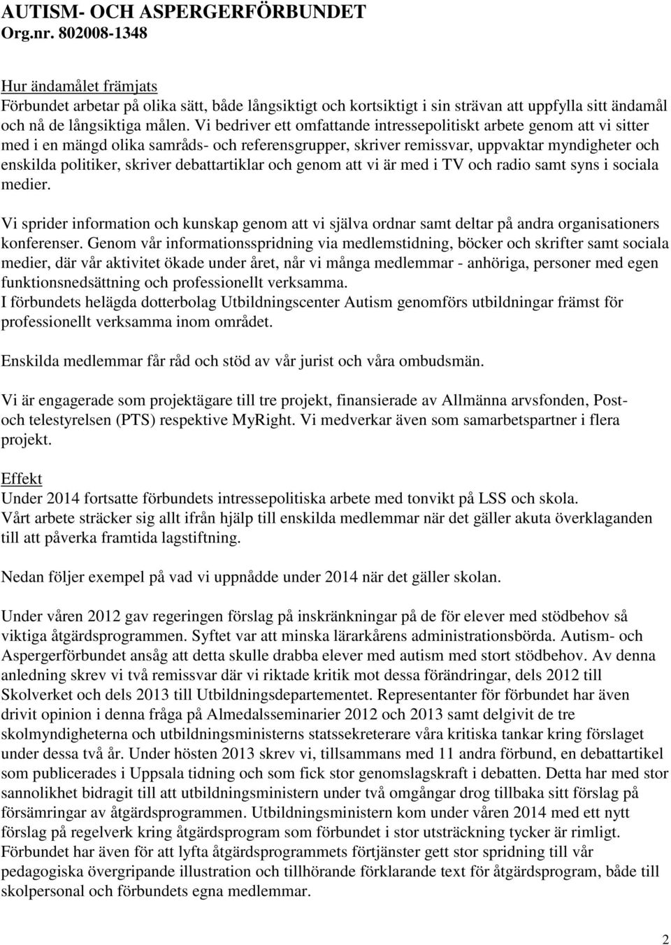 debattartiklar och genom att vi är med i TV och radio samt syns i sociala medier. Vi sprider information och kunskap genom att vi själva ordnar samt deltar på andra organisationers konferenser.