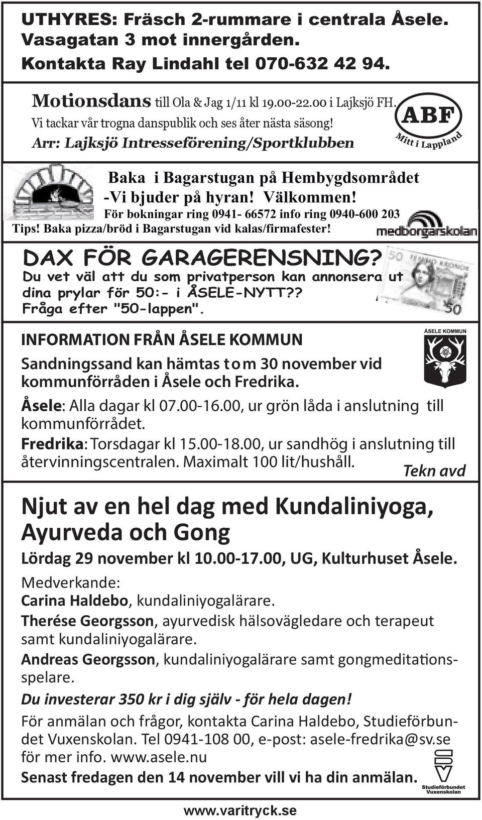 För bokningar ring 0941-66572 info ring 0940-600 203 Tips! Baka pizza/bröd i Bagarstugan vid kalas/firmafester! DAX FÖR GARAGERENSNING?