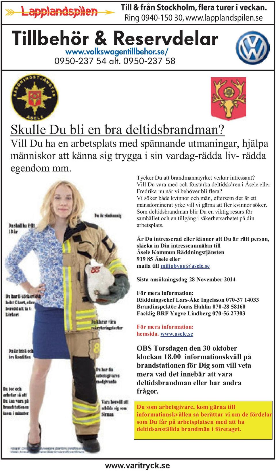 Tycker Du att brandmannayrket verkar intressant? Vill Du vara med och förstärka deltidskåren i Åsele eller Fredrika nu när vi behöver bli flera?