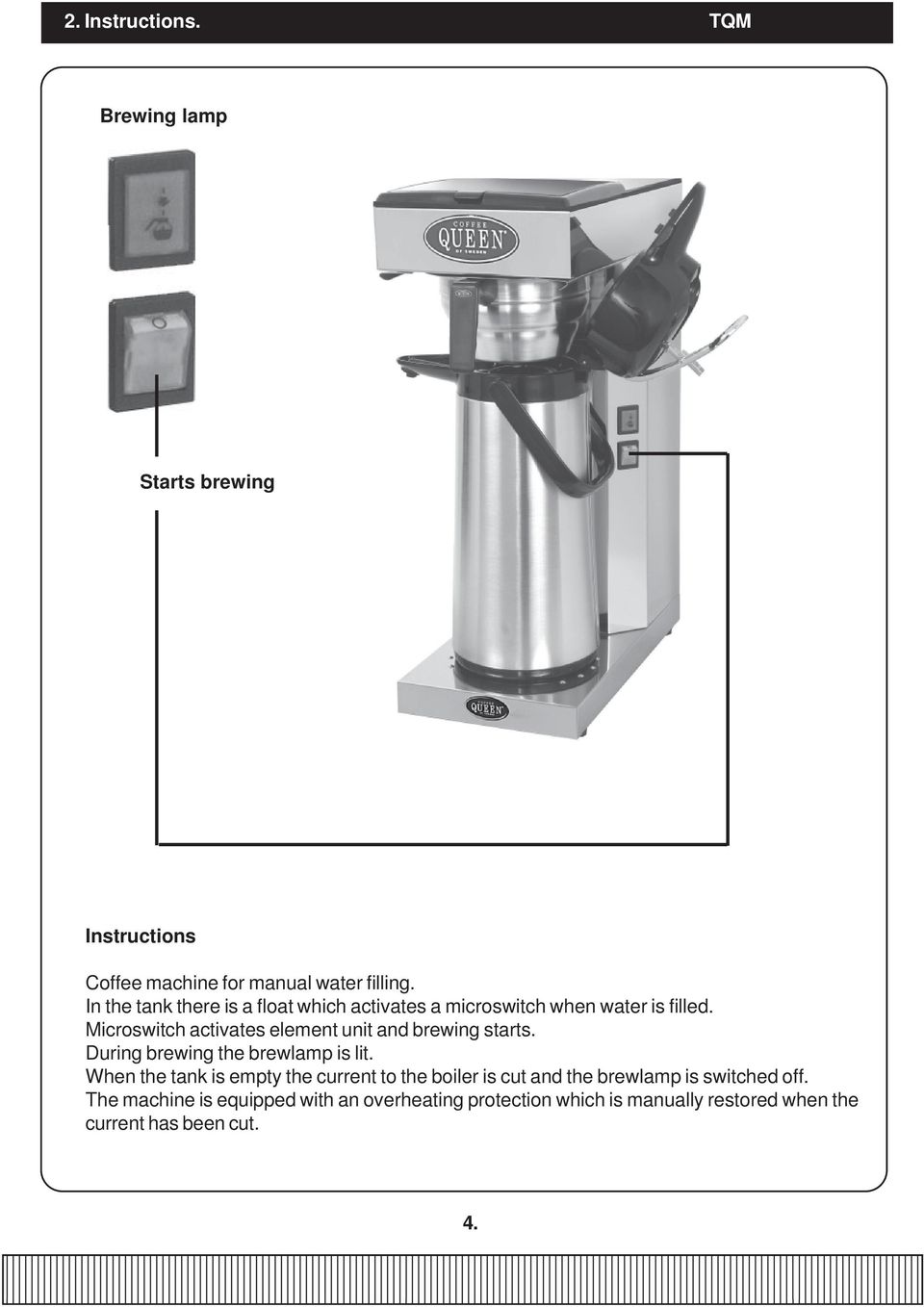 Microswitch activates element unit and brewing starts. During brewing the brewlamp is lit.