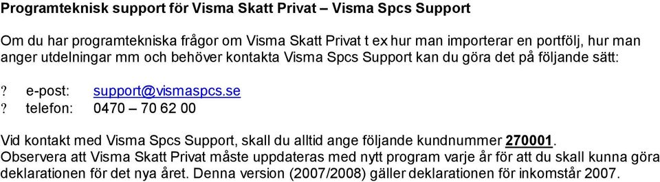 telefon: 0470 70 62 00 Vid kontakt med Visma Spcs Support, skall du alltid ange följande kundnummer 270001.