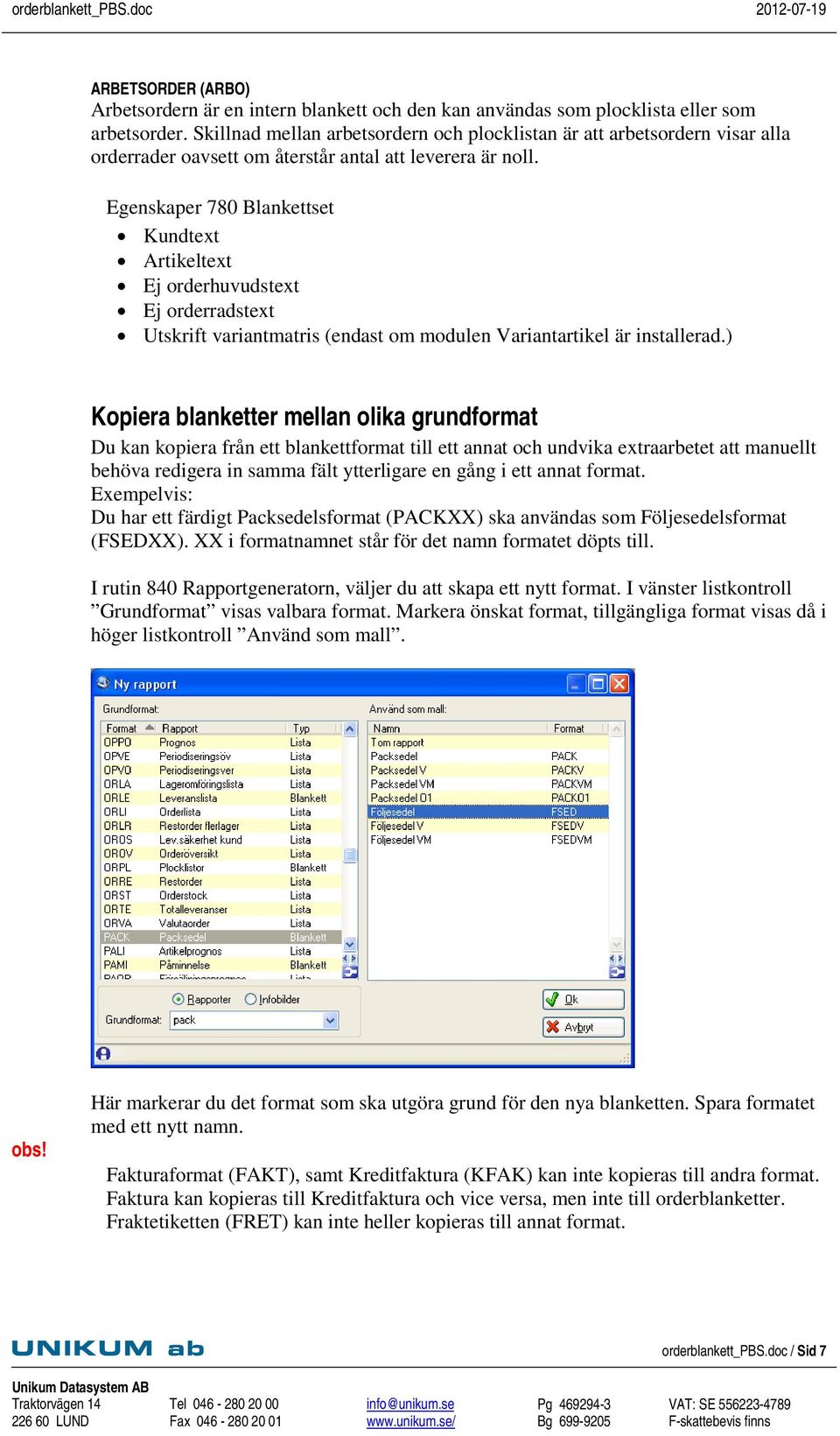 Kopiera blanketter mellan olika grundformat Du kan kopiera från ett blankettformat till ett annat och undvika extraarbetet att manuellt behöva redigera in samma fält ytterligare en gång i ett annat