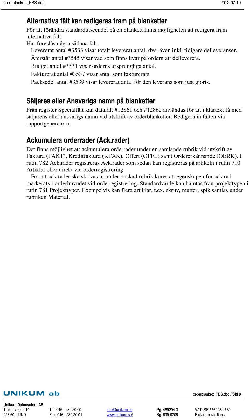 Budget antal #3531 visar orderns ursprungliga antal. Fakturerat antal #3537 visar antal som fakturerats. Packsedel antal #3539 visar levererat antal för den leverans som just gjorts.