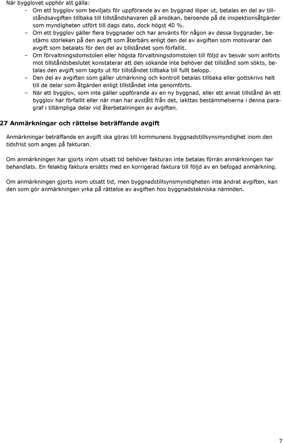 Om ett bygglov gäller flera byggnader och har använts för någon av dessa byggnader, bestäms storleken på den avgift som återbärs enligt den del av avgiften som motsvarar den avgift som betalats för