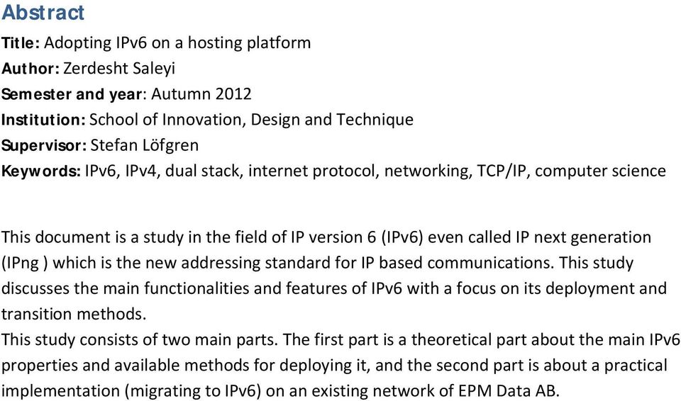 addressing standard for IP based communications. This study discusses the main functionalities and features of IPv6 with a focus on its deployment and transition methods.