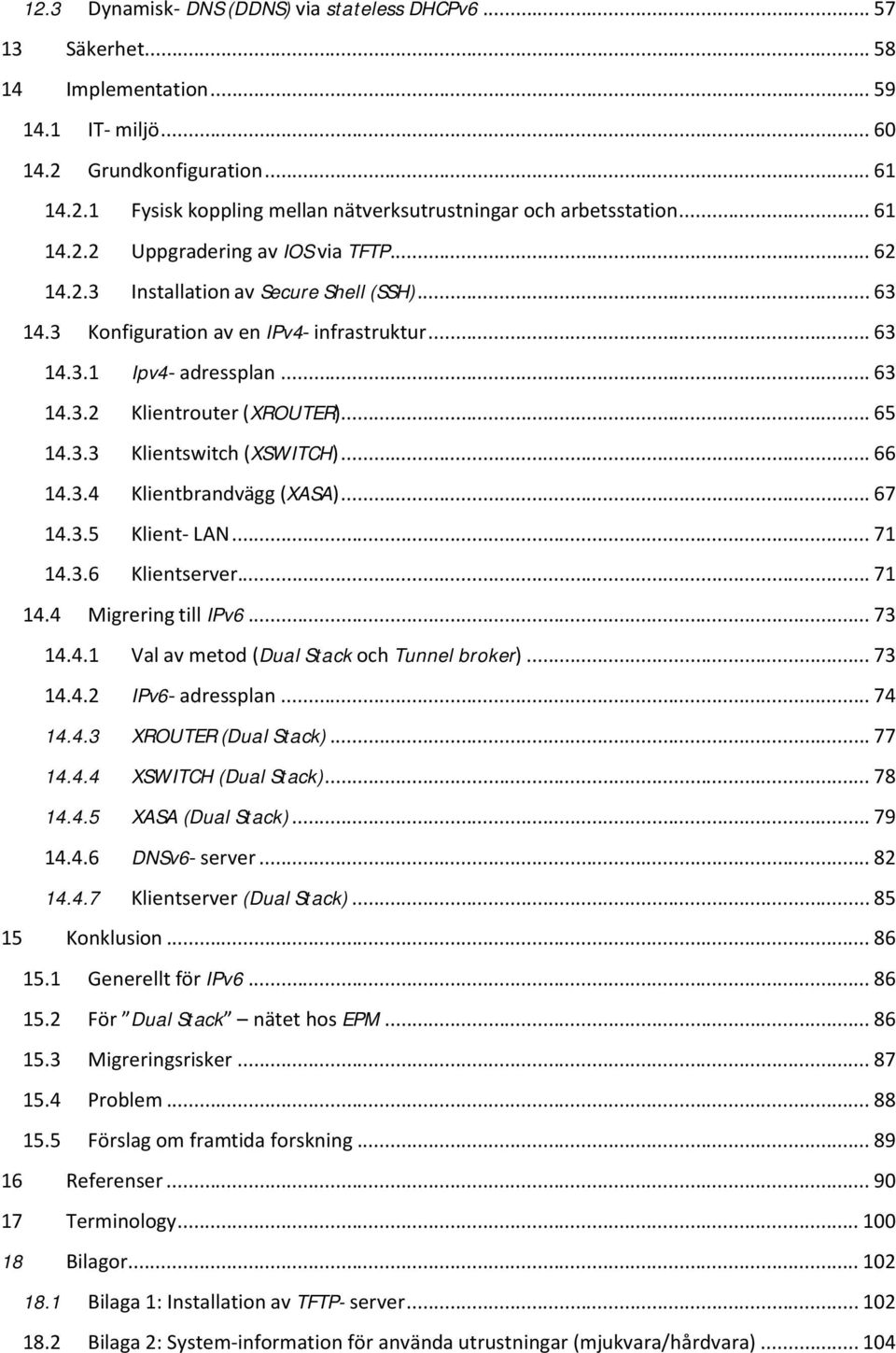 .. 65 14.3.3 Klientswitch (XSWITCH)... 66 14.3.4 Klientbrandvägg (XASA)... 67 14.3.5 Klient- LAN... 71 14.3.6 Klientserver... 71 14.4 Migrering till IPv6... 73 14.4.1 Val av metod (Dual Stack och Tunnel broker).