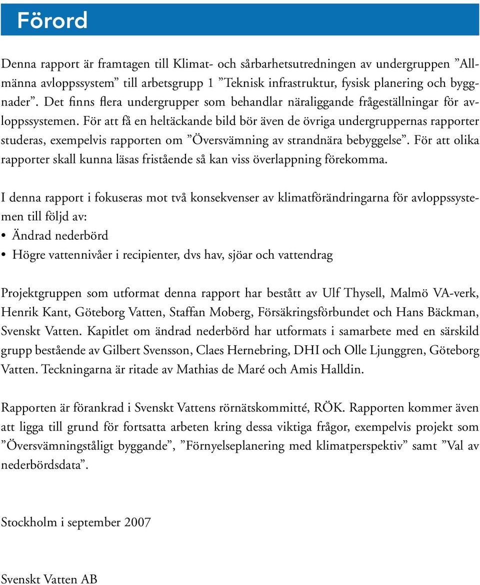 För att få en heltäckande bild bör även de övriga undergruppernas rapporter studeras, exempelvis rapporten om Översvämning av strandnära bebyggelse.