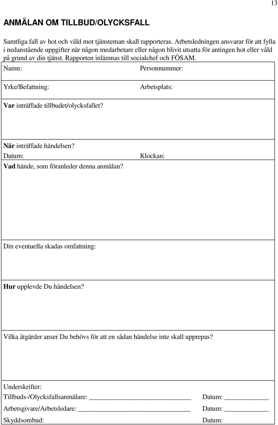 Rapporten inlämnas till socialchef och FÖSAM. Namn: Personnummer: Yrke/Befattning: Arbetsplats: Var inträffade tillbudet/olycksfallet? När inträffade händelsen?