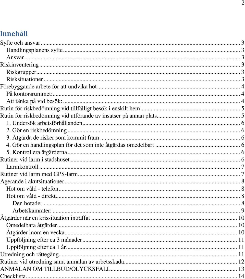 .. 6 2. Gör en riskbedömning... 6 3. Åtgärda de risker som kommit fram... 6 4. Gör en handlingsplan för det som inte åtgärdas omedelbart... 6 5. Kontrollera åtgärderna.