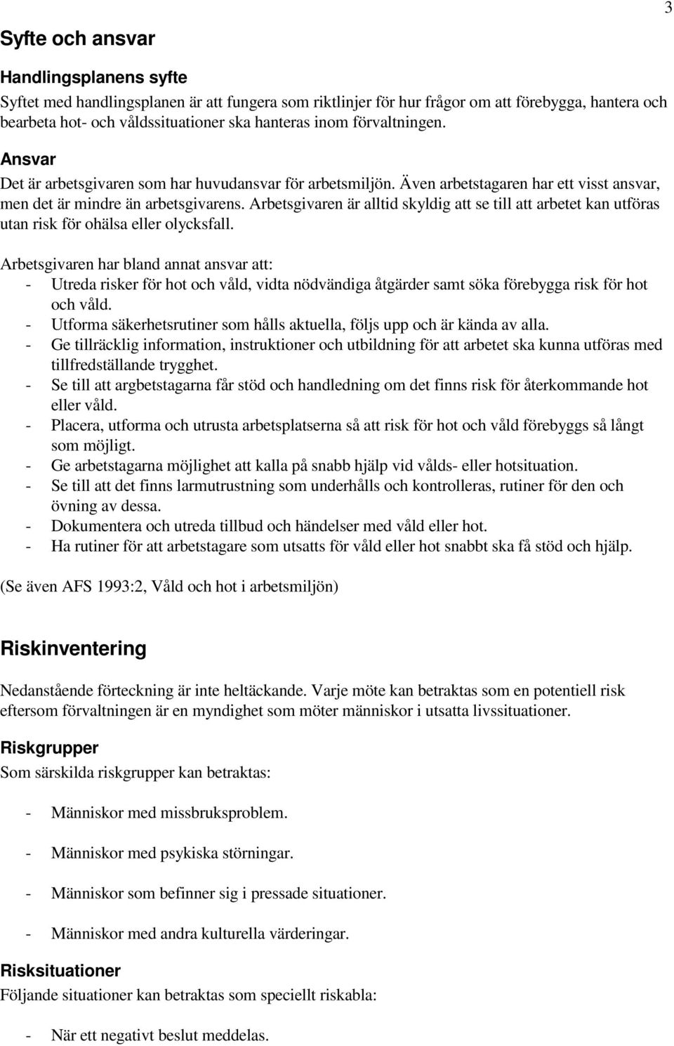 Arbetsgivaren är alltid skyldig att se till att arbetet kan utföras utan risk för ohälsa eller olycksfall.