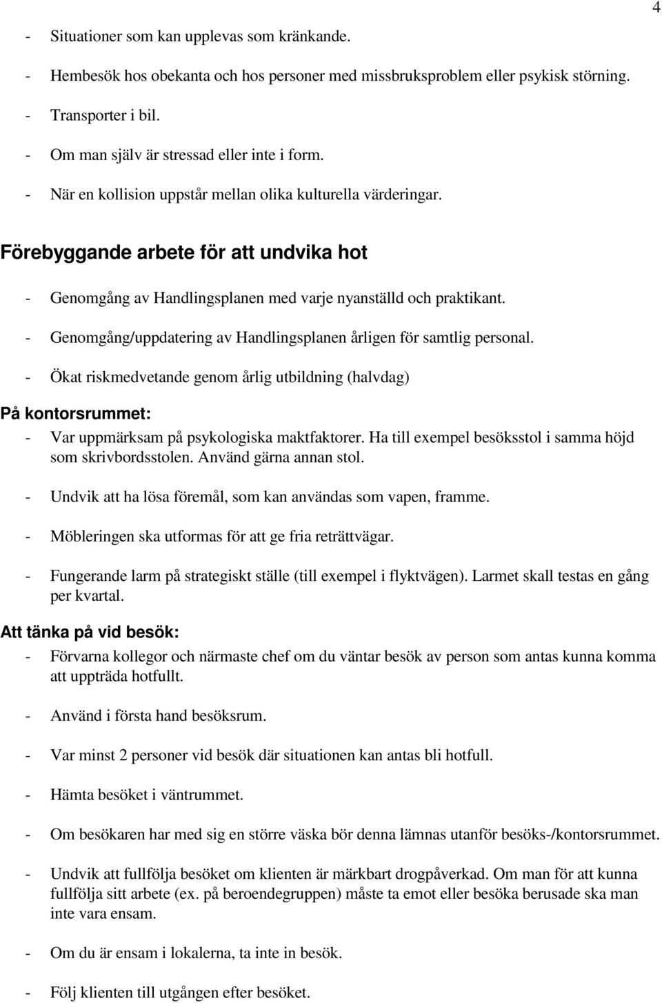 - Genomgång/uppdatering av Handlingsplanen årligen för samtlig personal. - Ökat riskmedvetande genom årlig utbildning (halvdag) På kontorsrummet: - Var uppmärksam på psykologiska maktfaktorer.