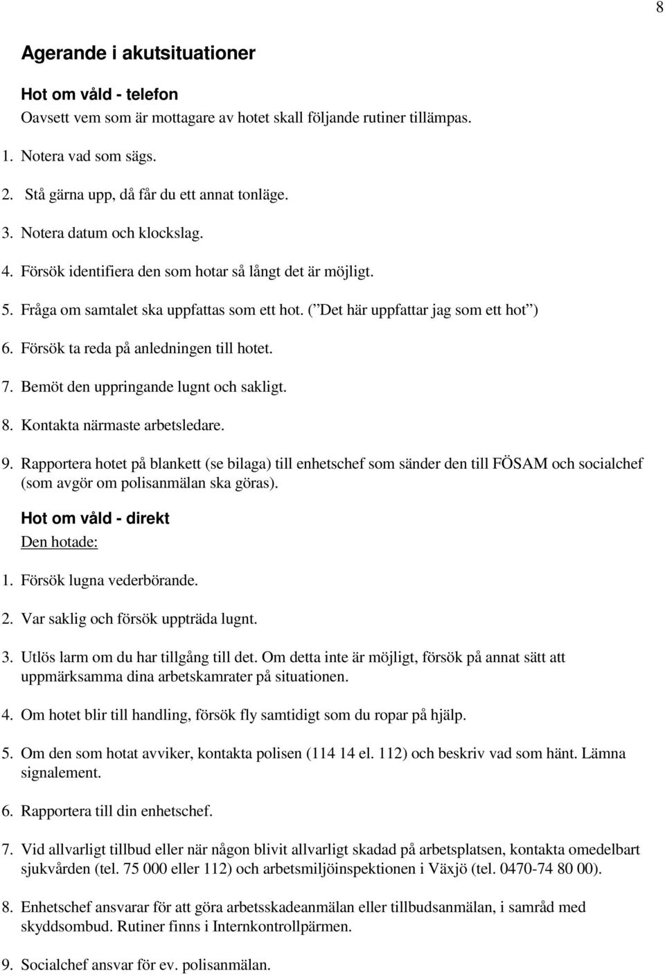 Försök ta reda på anledningen till hotet. 7. Bemöt den uppringande lugnt och sakligt. 8. Kontakta närmaste arbetsledare. 9.