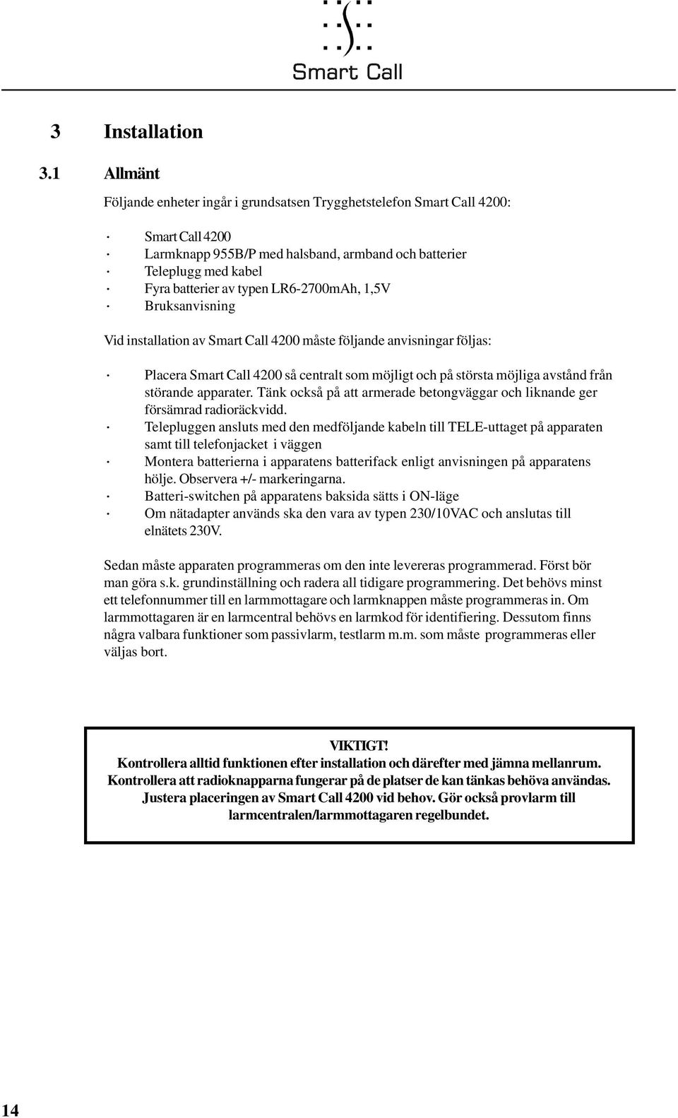 LR6-2700mAh, 1,5V Bruksanvisning Vid installation av Smart Call 4200 måste följande anvisningar följas: Placera Smart Call 4200 så centralt som möjligt och på största möjliga avstånd från störande