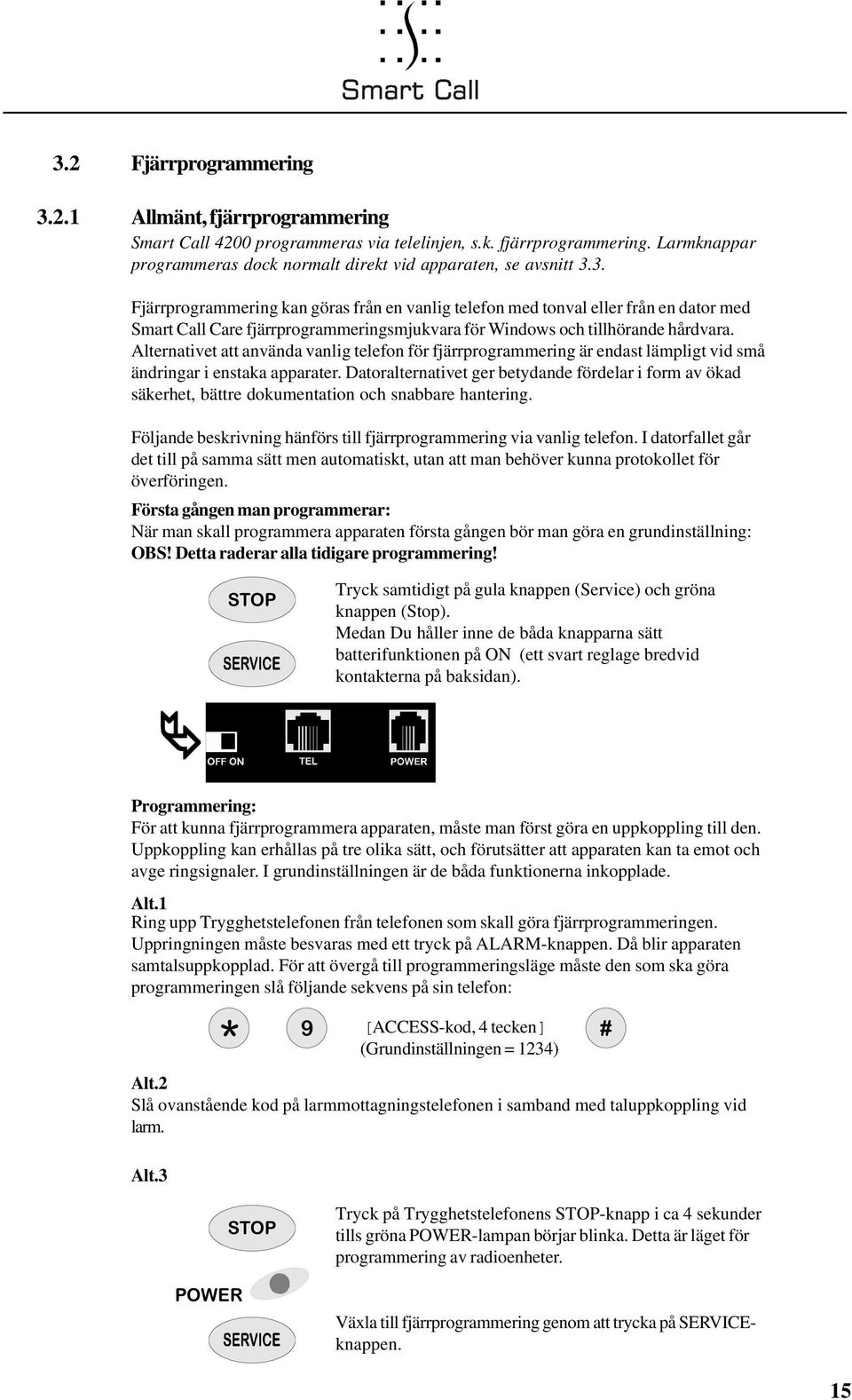 Alternativet att använda vanlig telefon för fjärrprogrammering är endast lämpligt vid små ändringar i enstaka apparater.