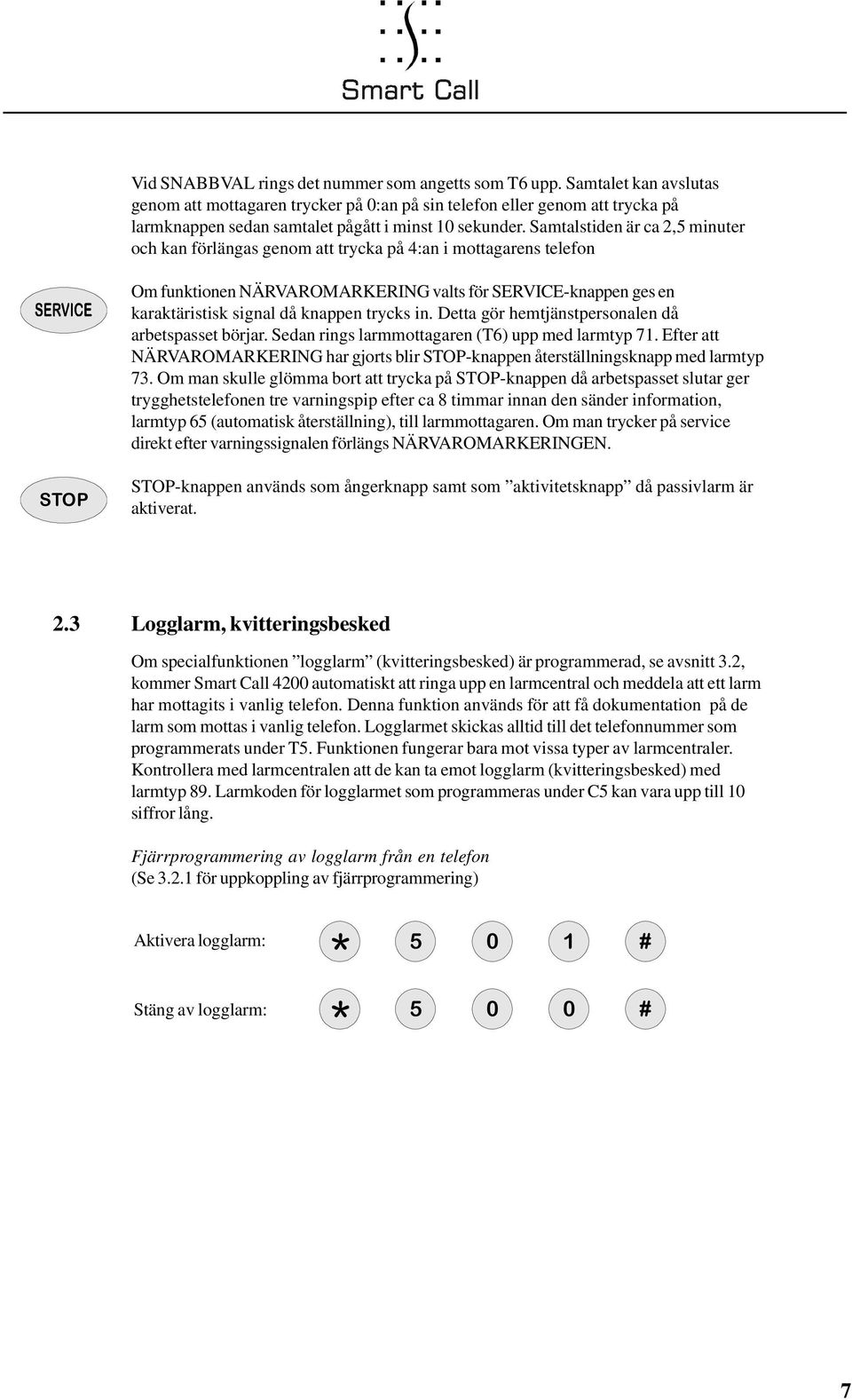 Samtalstiden är ca 2,5 minuter och kan förlängas genom att trycka på 4:an i mottagarens telefon Om funktionen NÄRVAROMARKERING valts för SERVICE-knappen ges en karaktäristisk signal då knappen trycks