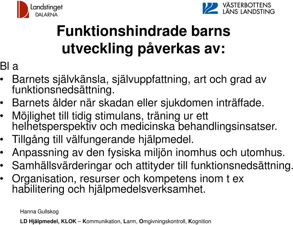 Möjlighet till tidig stimulans, träning ur ett helhetsperspektiv och medicinska behandlingsinsatser.