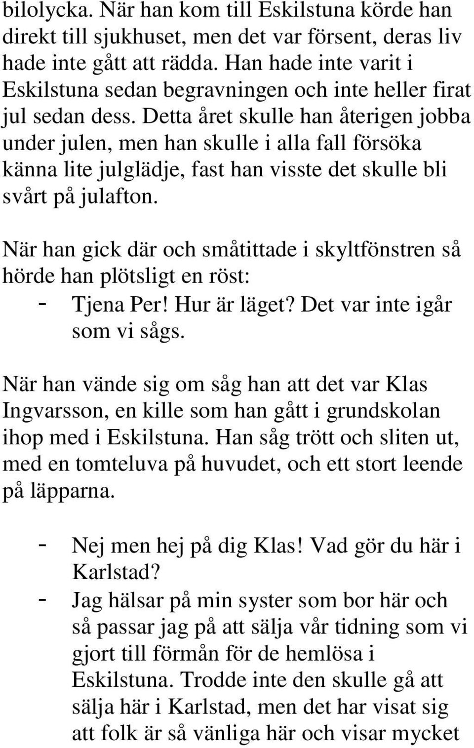 Detta året skulle han återigen jobba under julen, men han skulle i alla fall försöka känna lite julglädje, fast han visste det skulle bli svårt på julafton.