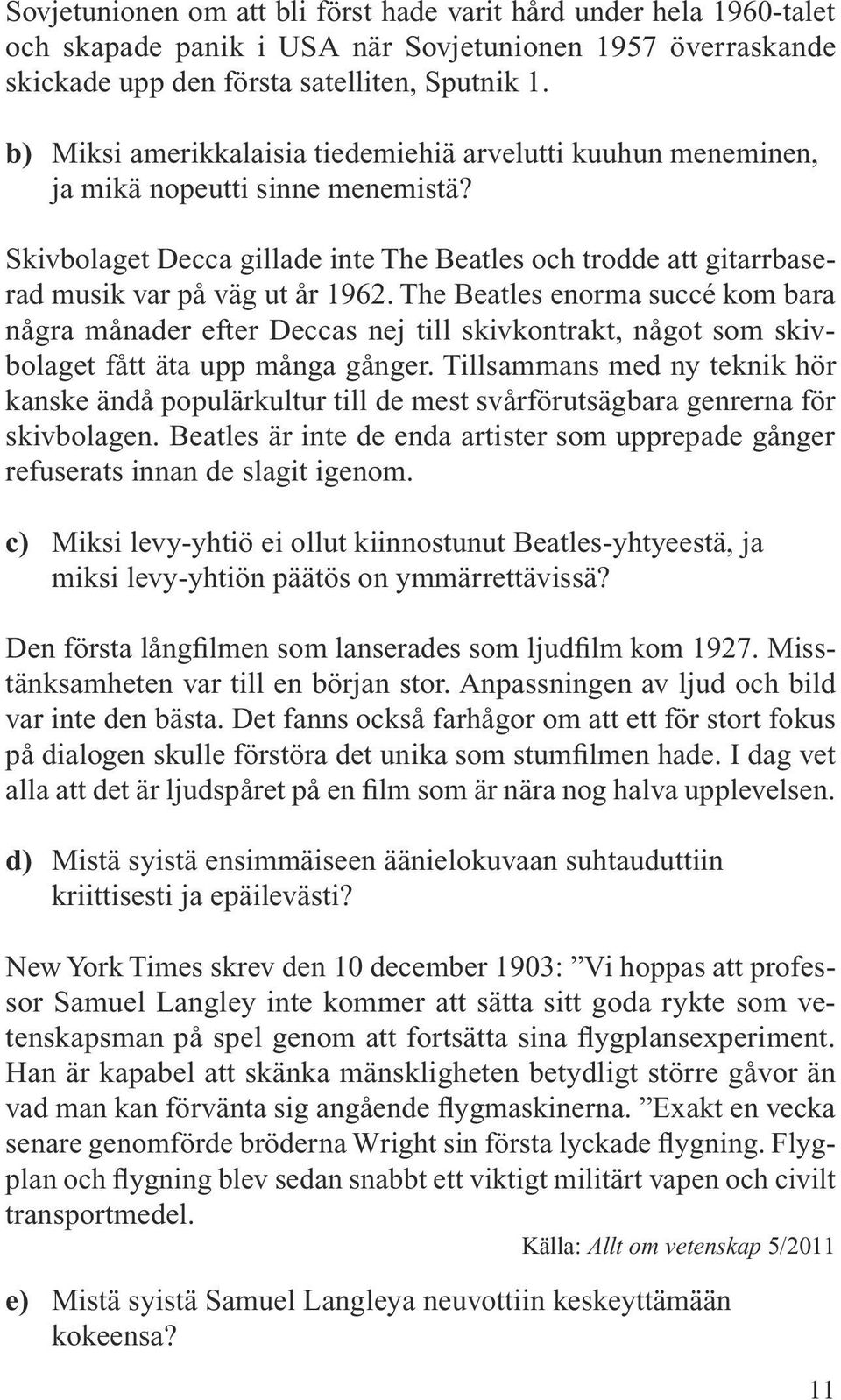 The Beatles enorma succé kom bara några månader efter Deccas nej till skivkontrakt, något som skivbolaget fått äta upp många gånger.