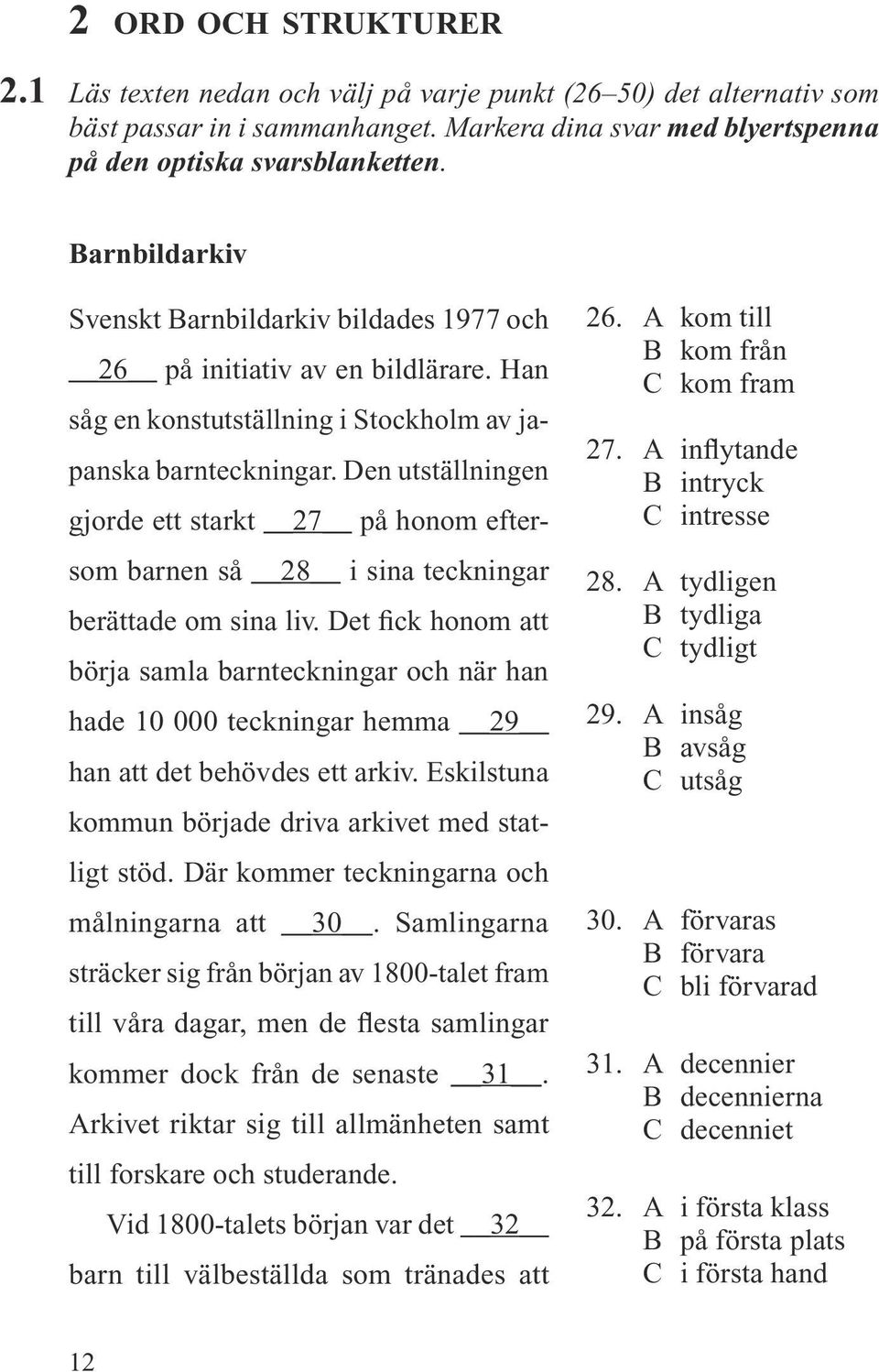 Den utställningen gjorde ett starkt 27 på honom eftersom barnen så 28 i sina teckningar berättade om sina liv.