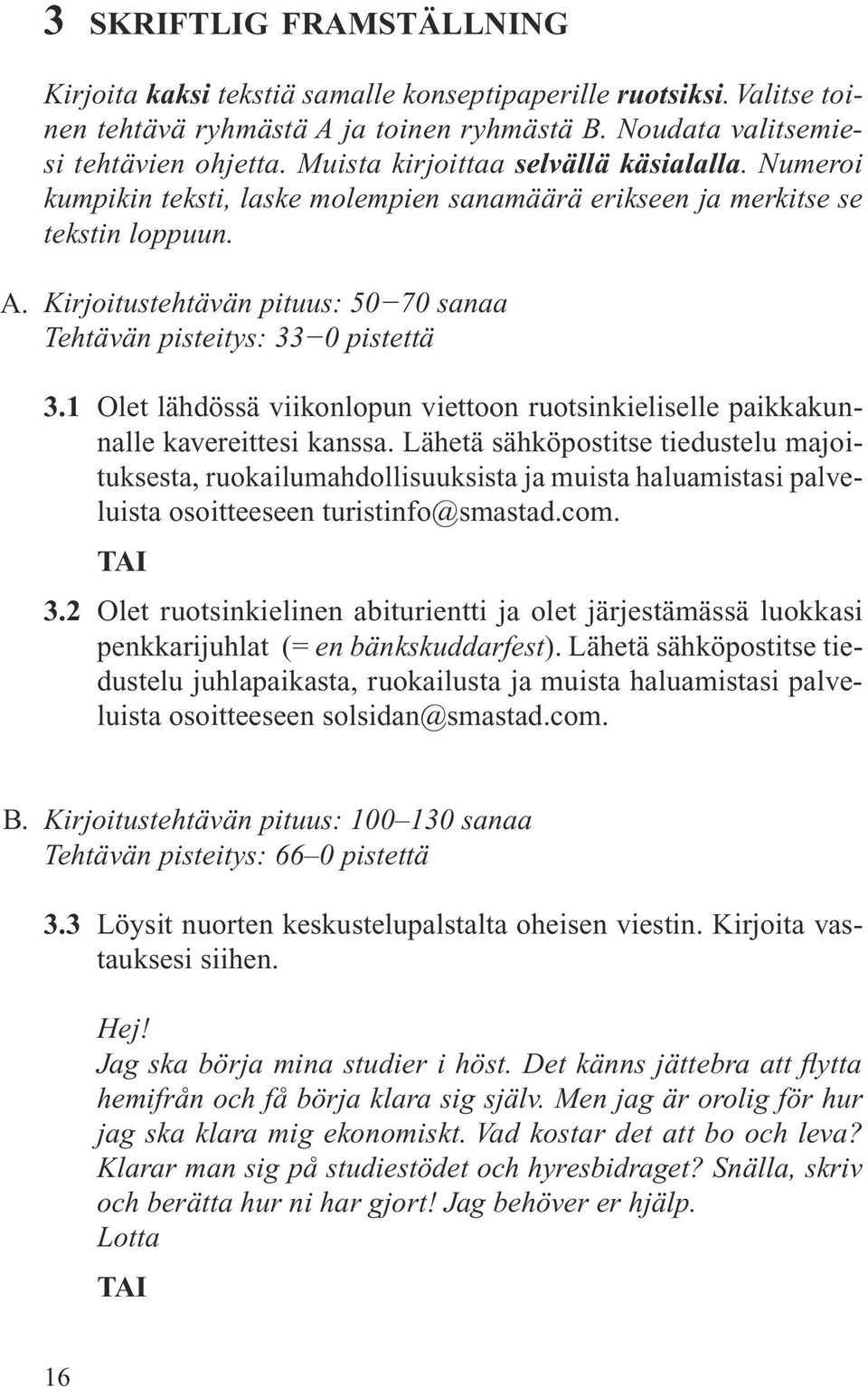 Kirjoitustehtävän pituus: 50 70 sanaa Tehtävän pisteitys: 33 0 pistettä 3.1 Olet lähdössä viikonlopun viettoon ruotsinkieliselle paikkakunnalle kavereittesi kanssa.