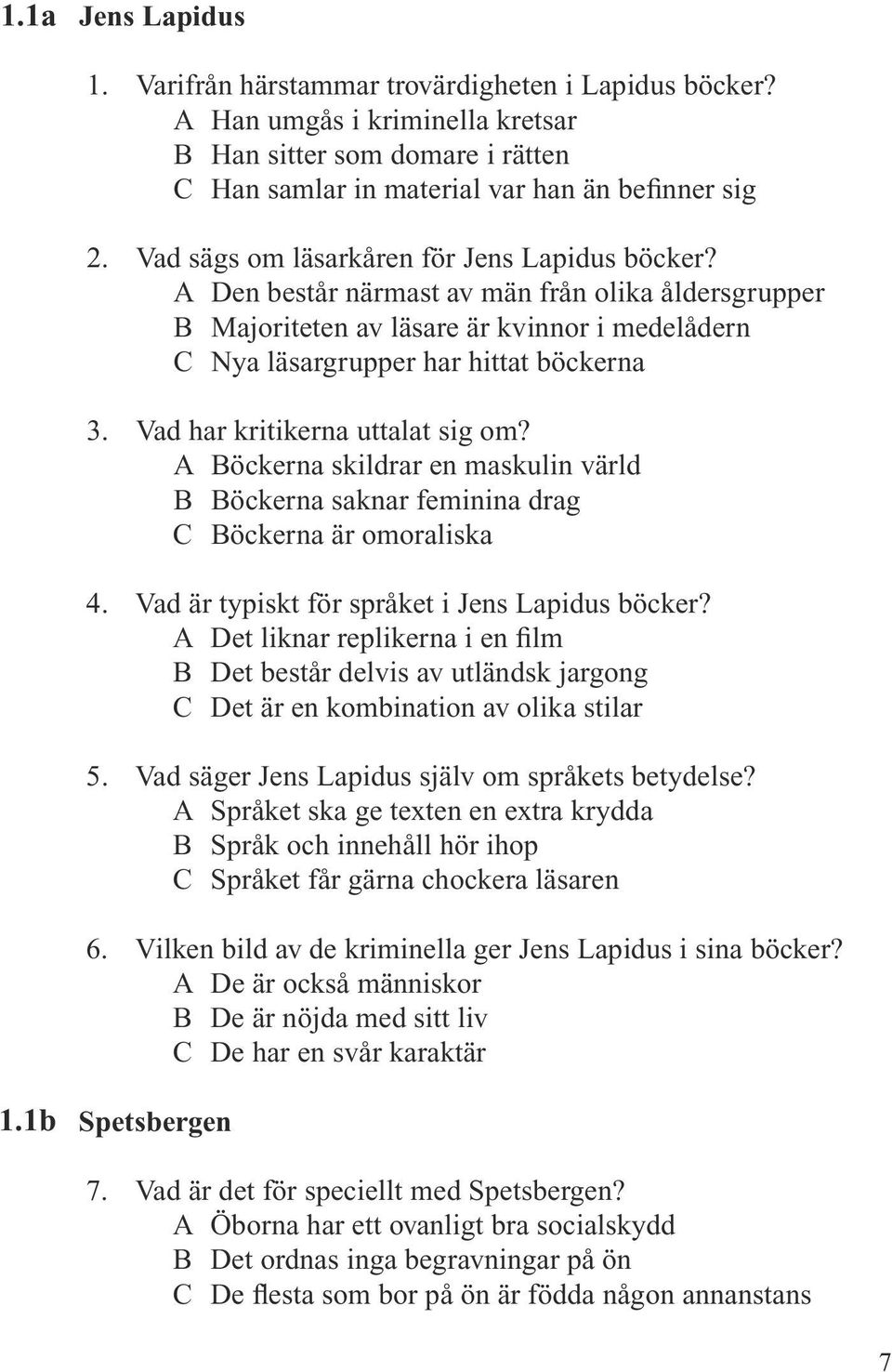 Vad har kritikerna uttalat sig om? A Böckerna skildrar en maskulin värld B Böckerna saknar feminina drag C Böckerna är omoraliska 4. Vad är typiskt för språket i Jens Lapidus böcker?