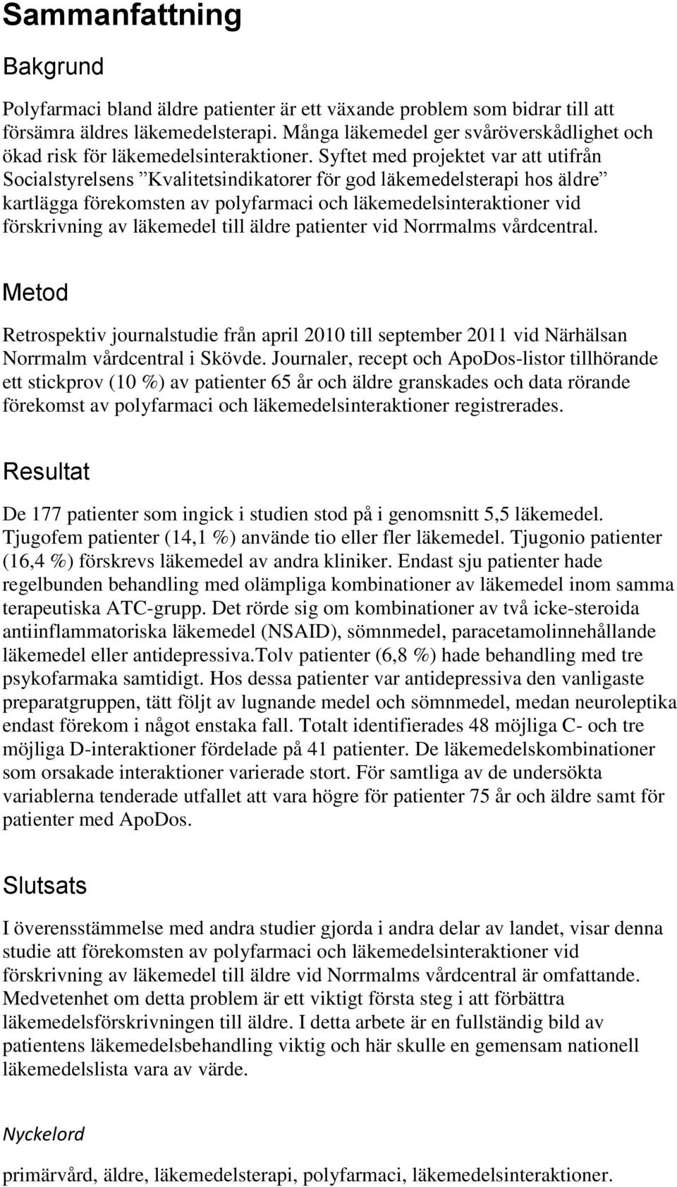 Syftet med projektet var att utifrån Socialstyrelsens Kvalitetsindikatorer för god läkemedelsterapi hos äldre kartlägga förekomsten av polyfarmaci och läkemedelsinteraktioner vid förskrivning av