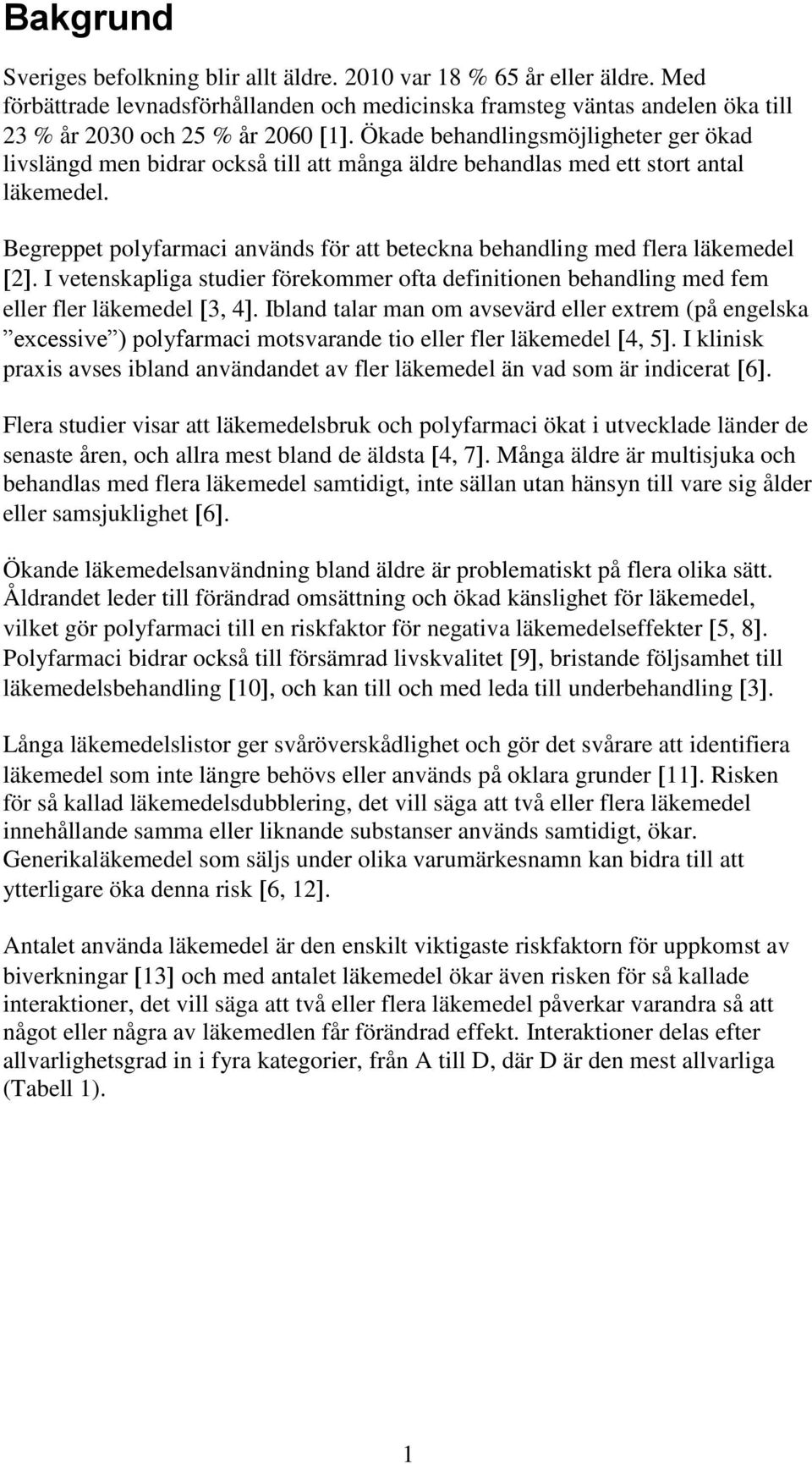 Begreppet polyfarmaci används för att beteckna behandling med flera läkemedel 2. I vetenskapliga studier förekommer ofta definitionen behandling med fem eller fler läkemedel 3, 4.