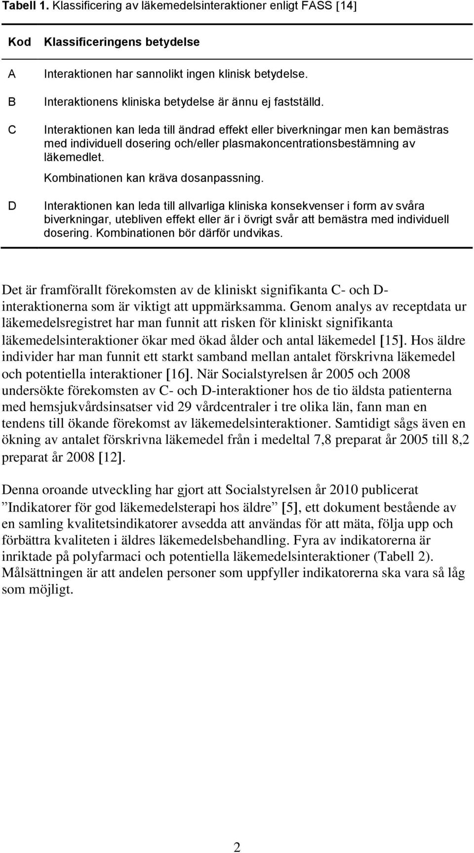 Interaktionen kan leda till ändrad effekt eller biverkningar men kan bemästras med individuell dosering och/eller plasmakoncentrationsbestämning av läkemedlet. Kombinationen kan kräva dosanpassning.