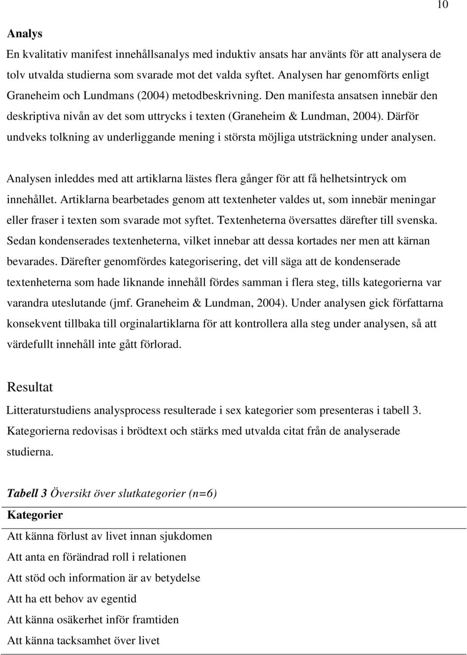 Därför undveks tolkning av underliggande mening i största möjliga utsträckning under analysen. Analysen inleddes med att artiklarna lästes flera gånger för att få helhetsintryck om innehållet.