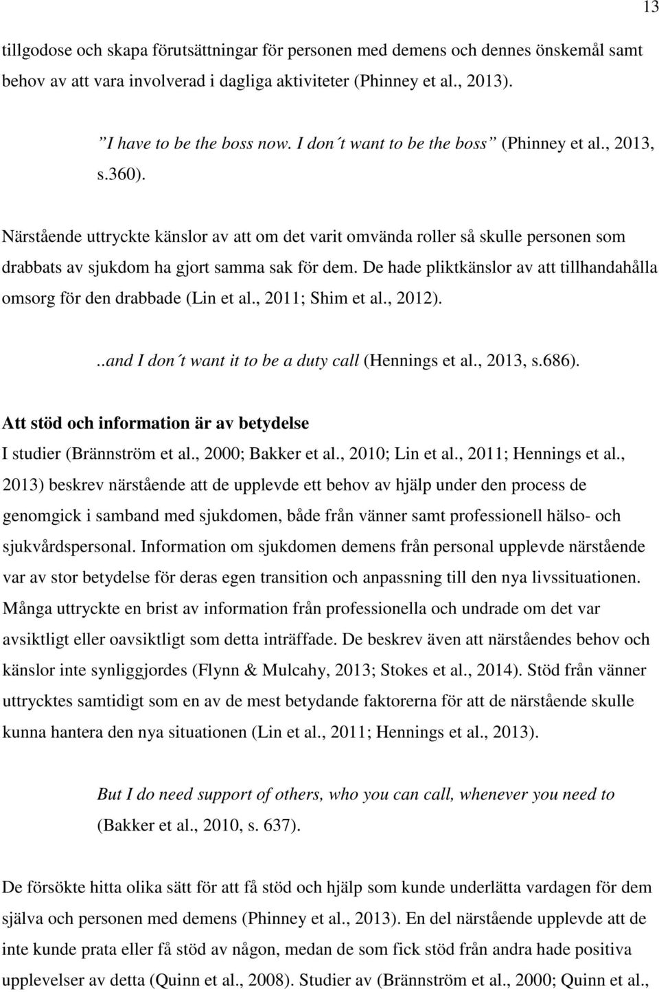 De hade pliktkänslor av att tillhandahålla omsorg för den drabbade (Lin et al., 2011; Shim et al., 2012)...and I don t want it to be a duty call (Hennings et al., 2013, s.686).