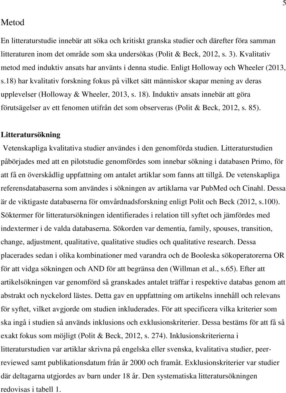 18) har kvalitativ forskning fokus på vilket sätt människor skapar mening av deras upplevelser (Holloway & Wheeler, 2013, s. 18).