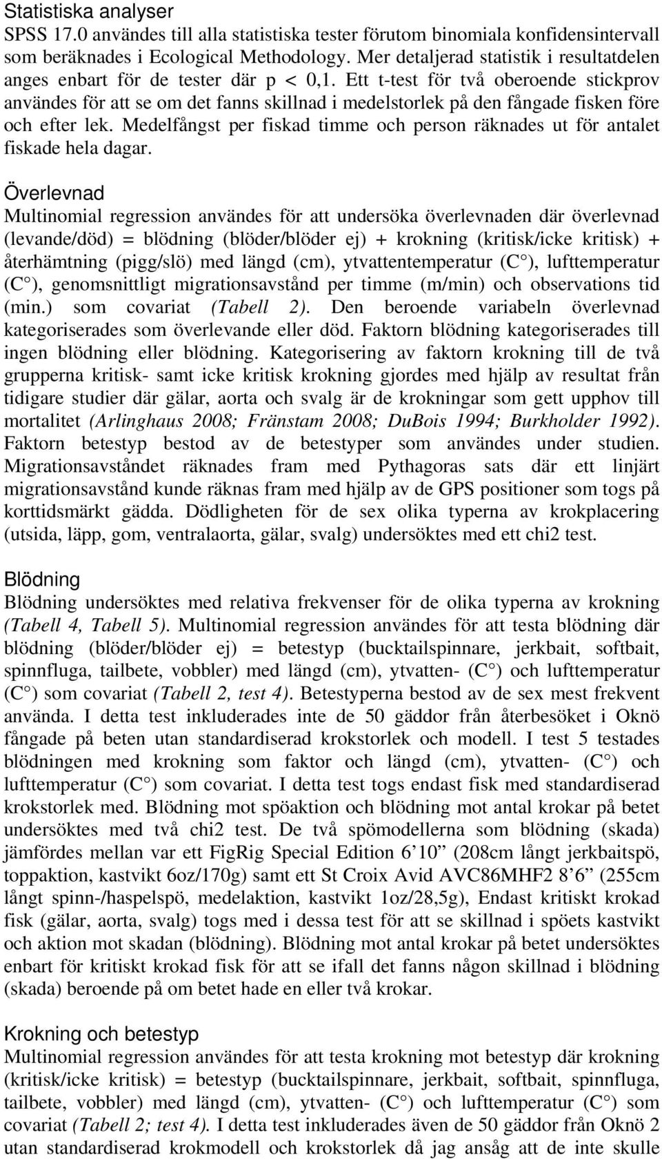 Ett t-test för två oberoende stickprov användes för att se om det fanns skillnad i medelstorlek på den fångade fisken före och efter lek.